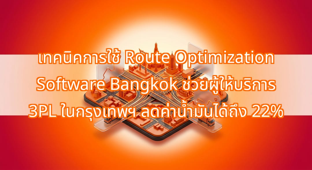 ซอฟต์แวร์ Dynamic Route Optimization ช่วยลดค่าน้ำมัน 3PL ได้ 22%