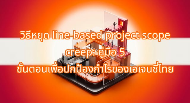 5 ขั้นตอนป้องกัน line-based project scope creep สำหรับเอเจนซี่
