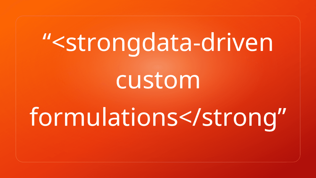 <strongdata-driven custom formulations</strong