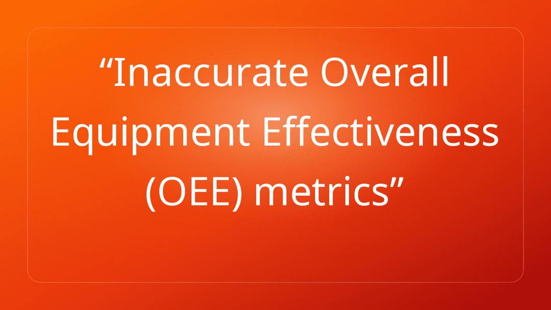 Inaccurate Overall Equipment Effectiveness OEE metrics