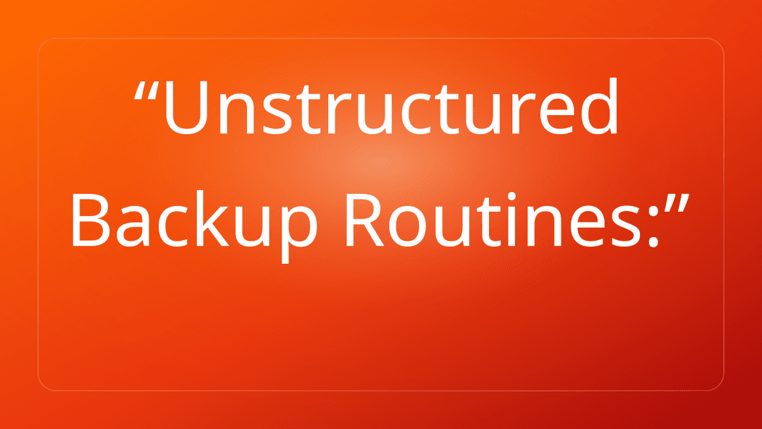 Unstructured Backup Routines: