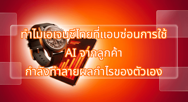 ทำไมเอเจนซีไทยที่แอบซ่อนการใช้ AI จากลูกค้า กำลังทำลายผลกำไรของตัวเอง