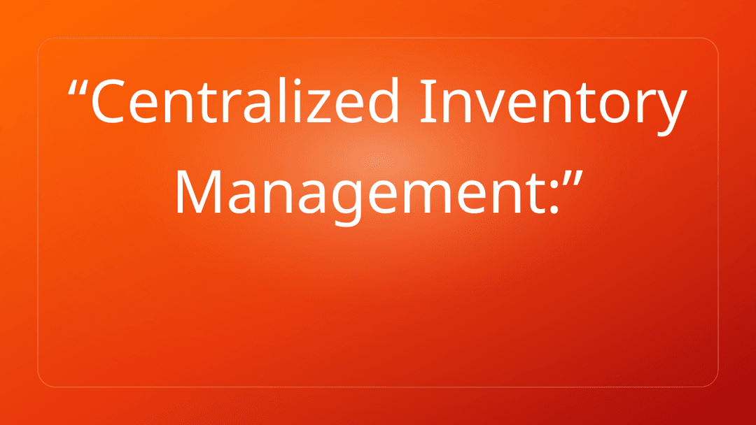 Centralized Inventory Management: