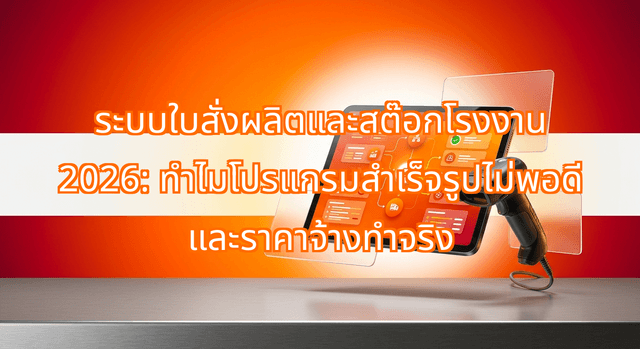 ระบบใบสั่งผลิตและสต๊อกโรงงาน 2026: ทำไมโปรแกรมสำเร็จรูปไม่พอดี และราคาจ้างทำจริง