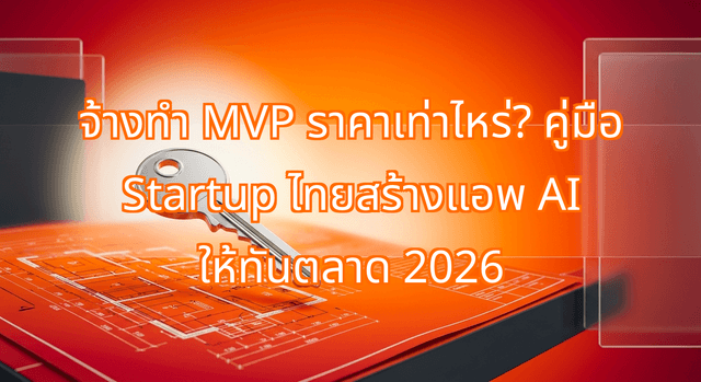 จ้างทำ MVP ราคาเท่าไหร่? คู่มือ Startup ไทยสร้างแอพ AI ให้ทันตลาด 2026