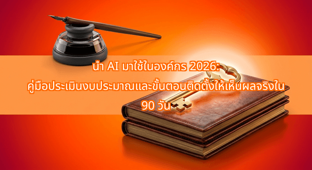 นำ AI มาใช้ในองค์กร 2026: คู่มือประเมินงบประมาณและขั้นตอนติดตั้งให้เห็นผลจริงใน 90 วัน