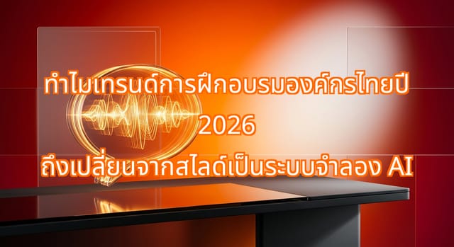 เทรนด์การฝึกอบรมองค์กรไทยปี 2026 เปลี่ยนไปใช้ระบบจำลอง AI