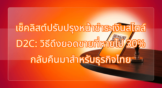 เช็คลิสต์ปรับปรุงหน้าชำระเงินสไตล์ D2C: วิธีดึงยอดขายที่หายไป 30% กลับคืนมาสำหรับธุรกิจไทย