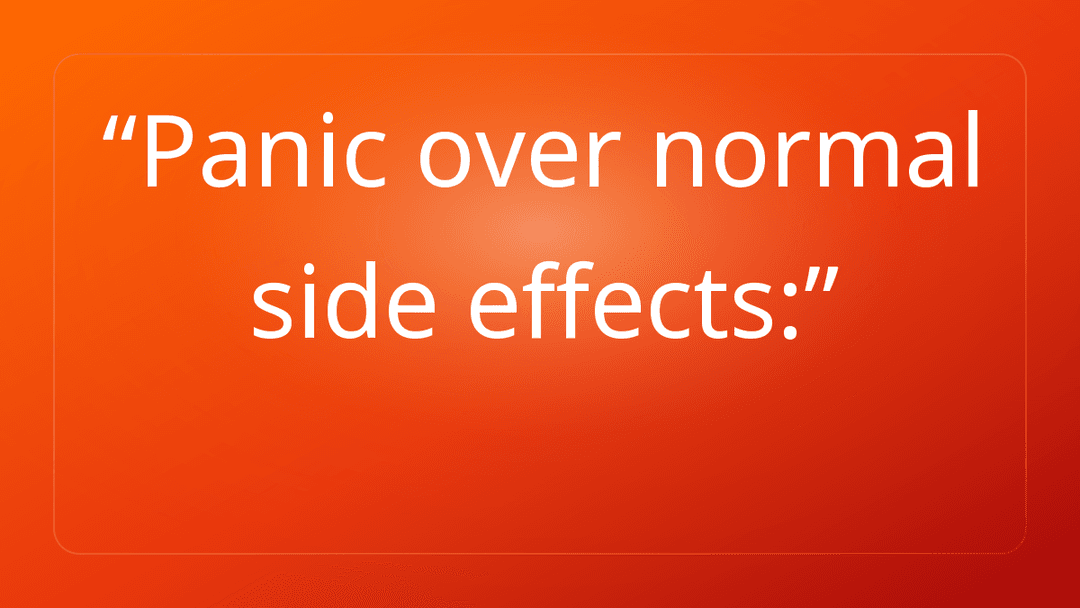 Panic over normal side effects:
