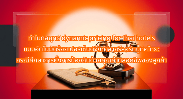 ทำไมกลยุทธ์ dynamic pricing for thai hotels แบบอัตโนมัติร้อยเปอร์เซ็นต์จึงทำลายรีสอร์ทบูทีคไทย: กรณีศึกษาการตั้งการป้องกันด้วยคุณค่าตลอดชีพของลูกค้า