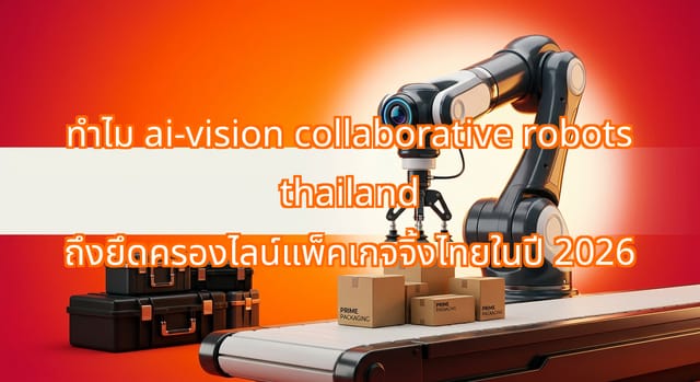 หุ่นยนต์ร่วมมือ AI-Vision นำไลน์แพ็คเกจจิ้งไทยปี 2026