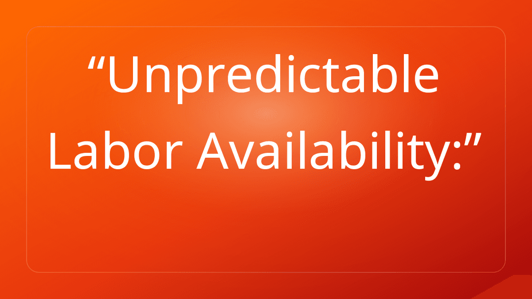 Unpredictable Labor Availability: