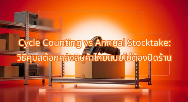 เปรียบเทียบ Cycle Counting กับ Annual Stocktake ควบคุมคลังสินค้า
