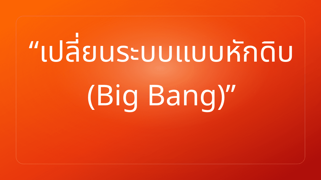 เปลี่ยนระบบแบบหักดิบ Big Bang