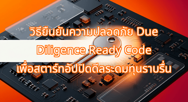 วิธียืนยันความปลอดภัย Due Diligence Ready Code เพื่อสตาร์ทอัปปิดดีลระดมทุนราบรื่น