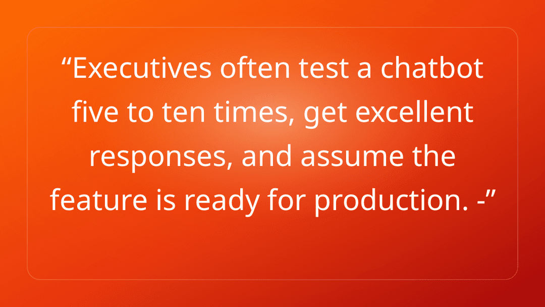 Executives often test a chatbot five to ten times, get excellent responses, a…