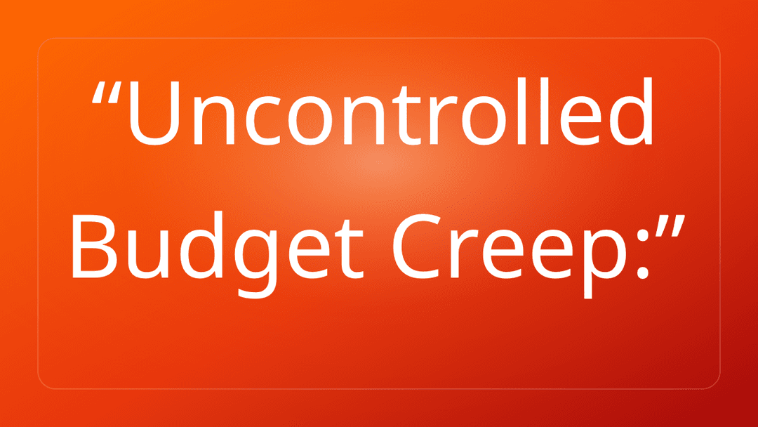 Uncontrolled Budget Creep: