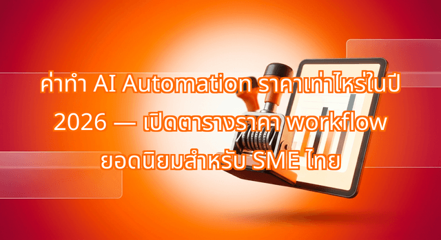 ค่าทำ AI Automation ราคาเท่าไหร่ในปี 2026 — เปิดตารางราคา workflow ยอดนิยมสำหรับ SME ไทย