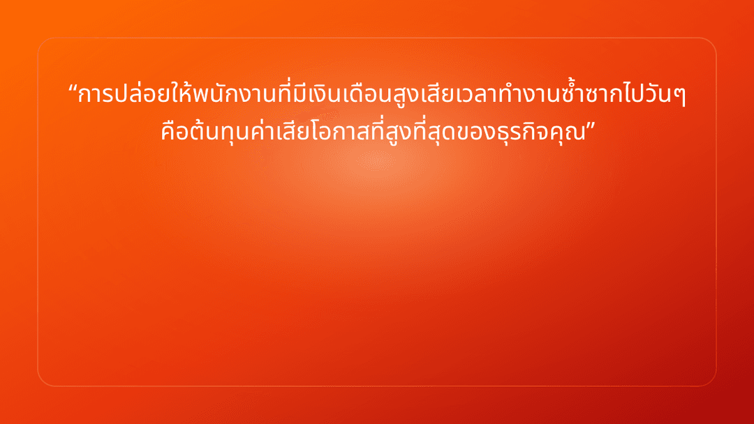 การปล่อยให้พนักงานที่มีเงินเดือนสูงเสียเวลาทำงานซ้ำซากไปวันๆ คือต้นทุนค่าเสีย…