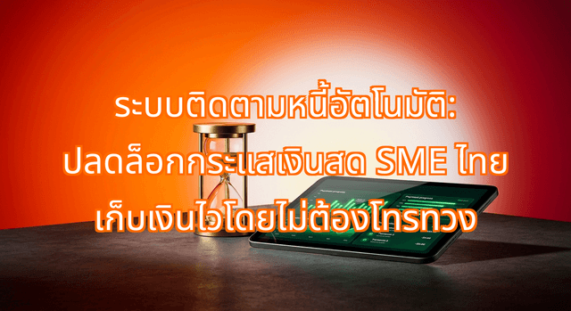 ระบบติดตามหนี้อัตโนมัติ: ปลดล็อกกระแสเงินสด SME ไทย เก็บเงินไวโดยไม่ต้องโทรทวง