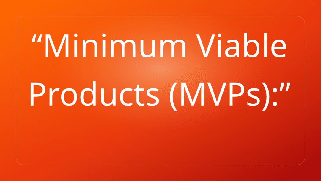 Minimum Viable Products MVPs: