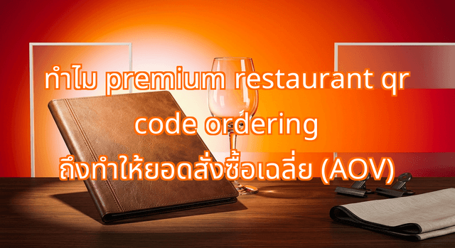 Why Premium Restaurant QR Code Ordering Lowers Average Order Value (AOV) for Mid-to-High-End Thai Restaurants