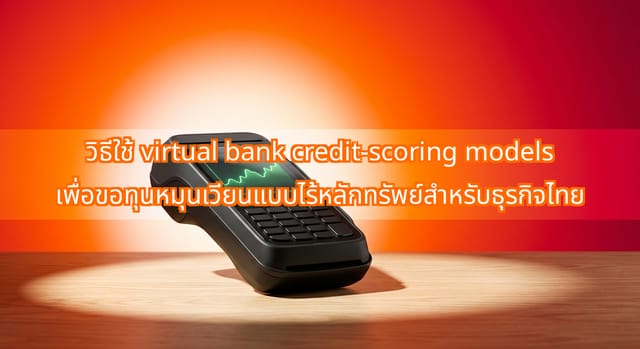การใช้ virtual bank credit scoring ขอทุนหมุนเวียนแบบไม่มีหลักประกัน