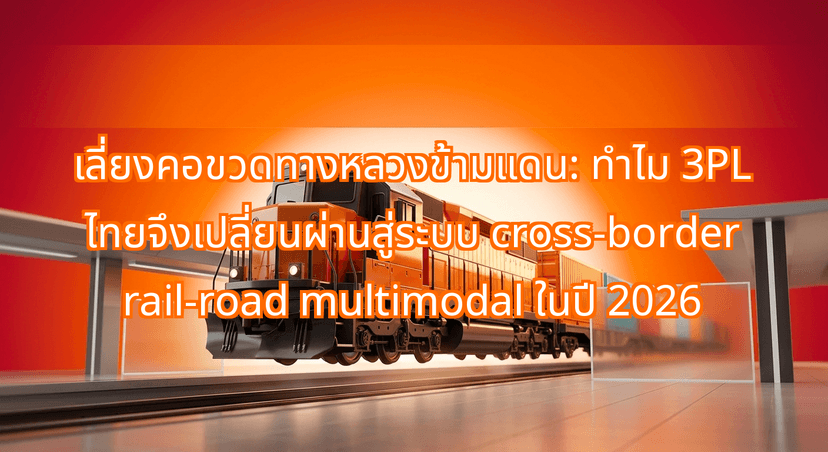 เลี่ยงคอขวดทางหลวงข้ามแดน: ทำไม 3PL ไทยจึงเปลี่ยนผ่านสู่ระบบ cross-border rail-road multimodal ในปี 2026