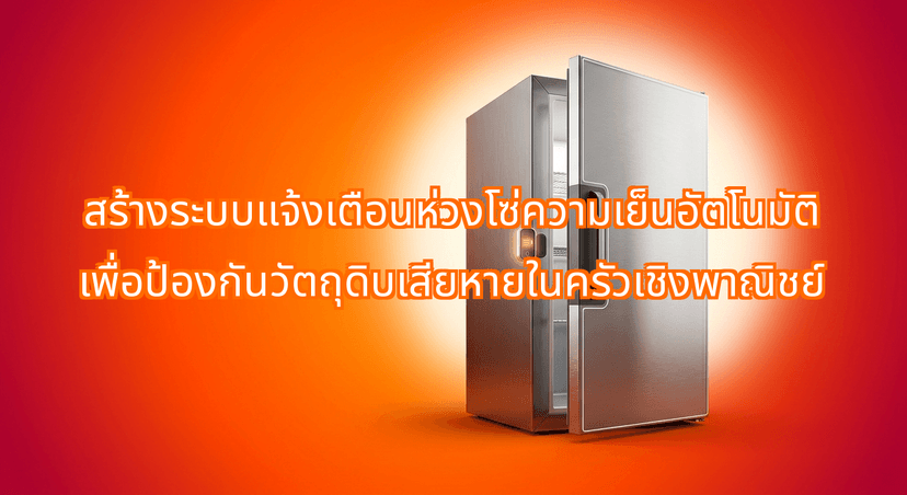 สร้างระบบแจ้งเตือนห่วงโซ่ความเย็นอัตโนมัติ เพื่อป้องกันวัตถุดิบเสียหายในครัวเชิงพาณิชย์