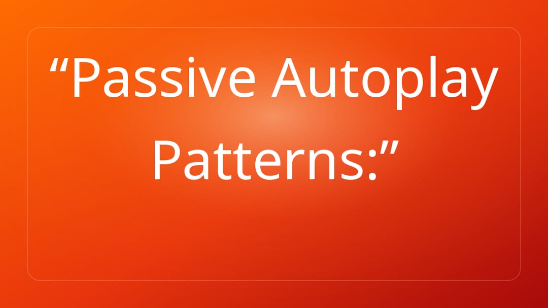 Passive Autoplay Patterns: