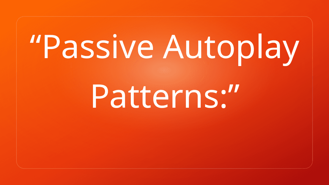 Passive Autoplay Patterns: