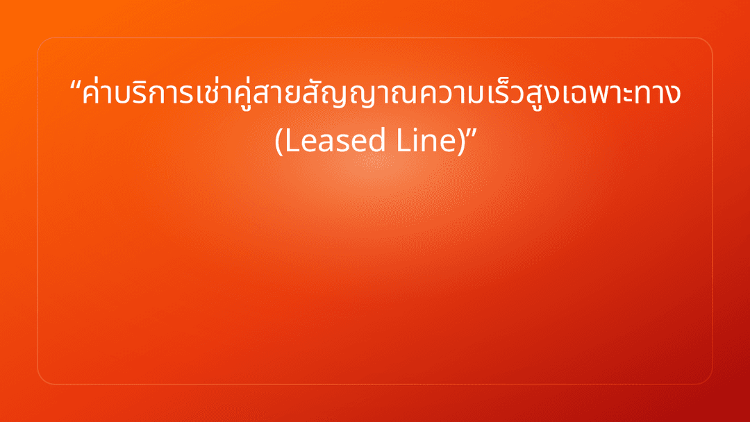 ค่าบริการเช่าคู่สายสัญญาณความเร็วสูงเฉพาะทาง Leased Line