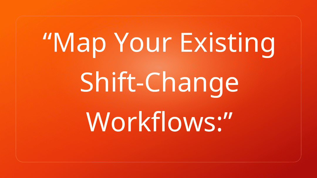 Map Your Existing Shift-Change Workflows: