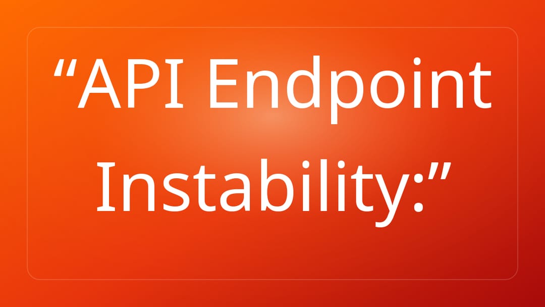 API Endpoint Instability: