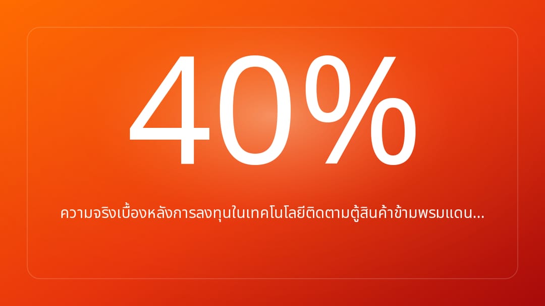 ความจริงเบื้องหลังการลงทุนในเทคโนโลยีติดตามตู้สินค้าข้ามพรมแดน…