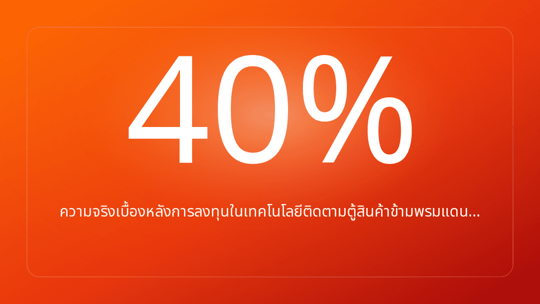 ความจริงเบื้องหลังการลงทุนในเทคโนโลยีติดตามตู้สินค้าข้ามพรมแดน…