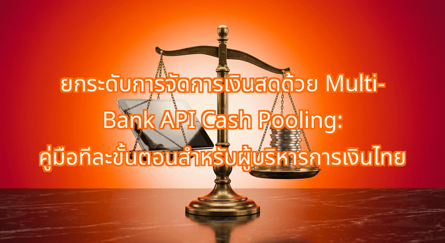 Multi-Bank API Cash Pooling: A Step-by-Step Transition Framework for Thai Corporate Treasurers