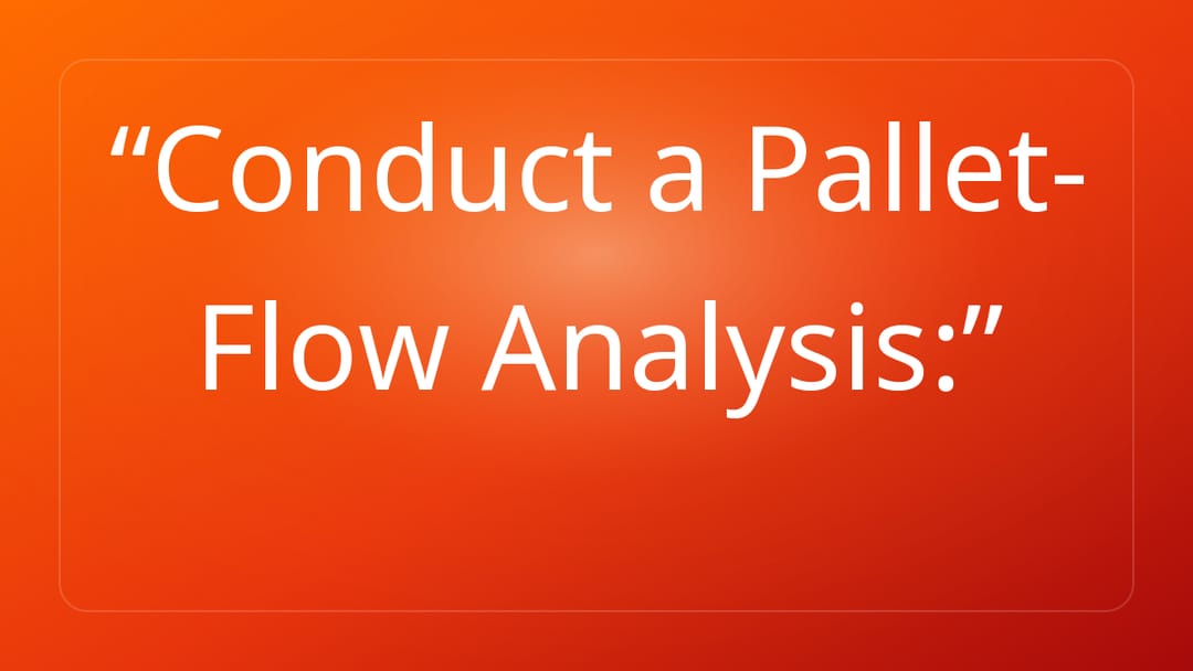 Conduct a Pallet-Flow Analysis: