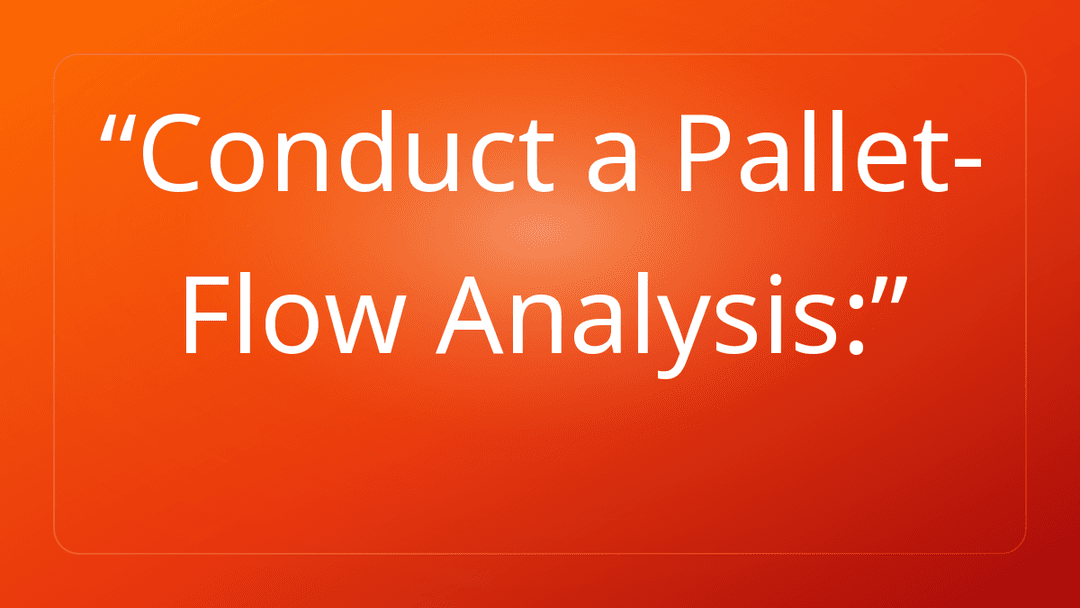 Conduct a Pallet-Flow Analysis: