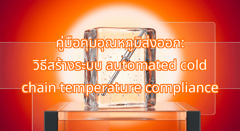 The Zero-Spoilage Cold Chain Blueprint: Implementing Automated Cold Chain Temperature Compliance for Thai