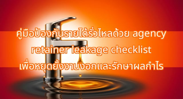 เช็คลิสต์ agency retainer leakage เพื่อติดตามงานงอกและรักษากำไร