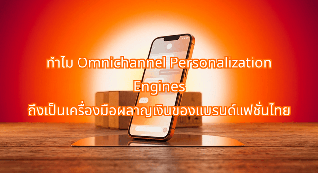 ทำไม Omnichannel Personalization Engines ถึงเป็นเครื่องมือผลาญเงินของแบรนด์แฟชั่นไทย