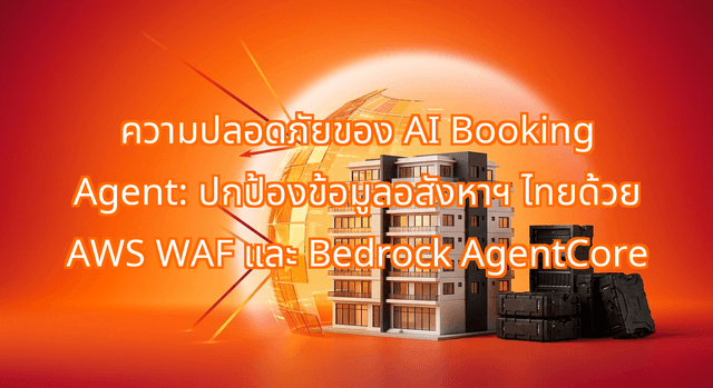 ความปลอดภัยของ AI Booking Agent: ปกป้องข้อมูลอสังหาฯ ไทยด้วย AWS WAF และ Bedrock AgentCore