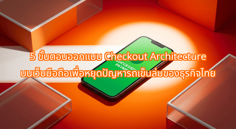 A 5-Step Checkout Architecture Checklist to Stop Shopping Cart Abandonment on Thai Mobile Web Browsers