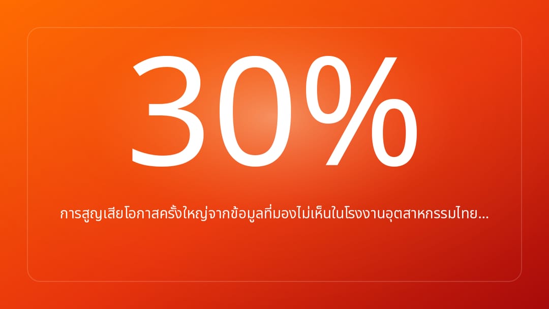 การสูญเสียโอกาสครั้งใหญ่จากข้อมูลที่มองไม่เห็นในโรงงานอุตสาหกรรมไทย…