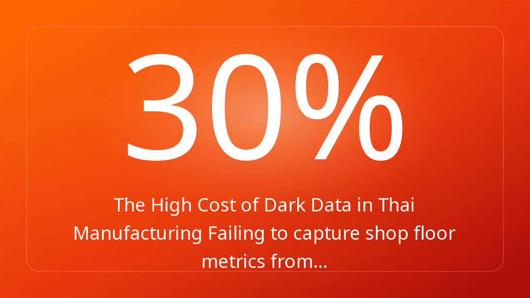 The High Cost of Dark Data in Thai Manufacturing Failing to capture shop floor metrics from…
