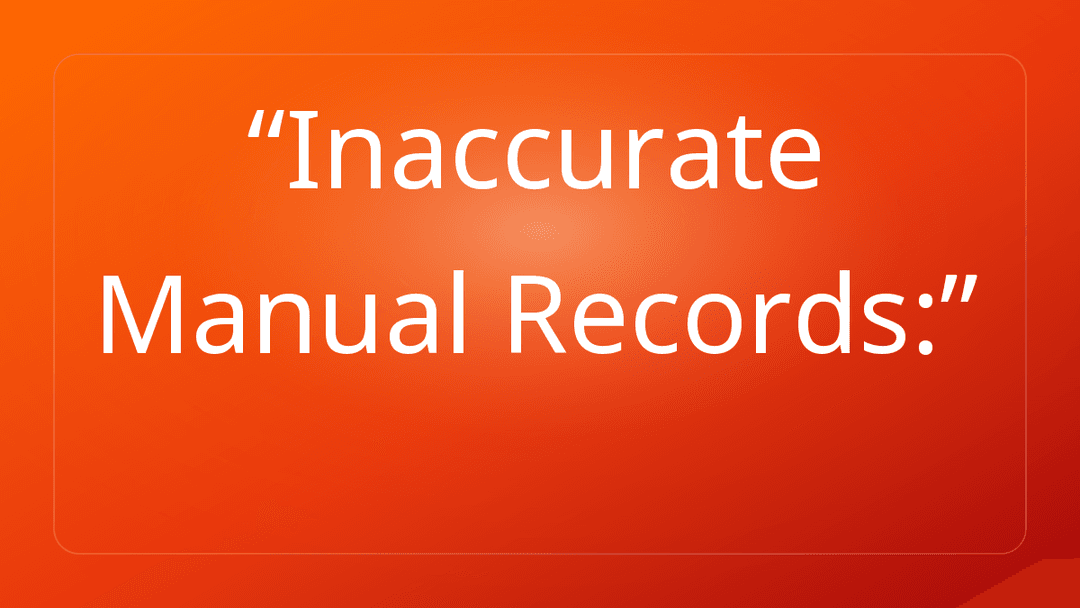 Inaccurate Manual Records: