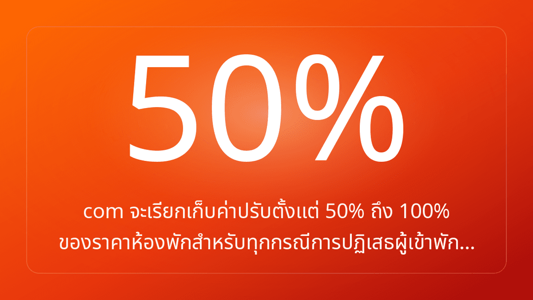com จะเรียกเก็บค่าปรับตั้งแต่ 50% ถึง 100% ของราคาห้องพักสำหรับทุกกรณีการปฏิเสธผู้เข้าพัก…