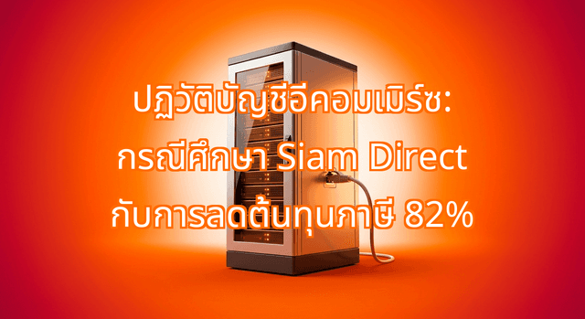 ปฏิวัติบัญชีอีคอมเมิร์ซ: กรณีศึกษา Siam Direct กับการลดต้นทุนภาษี 82%