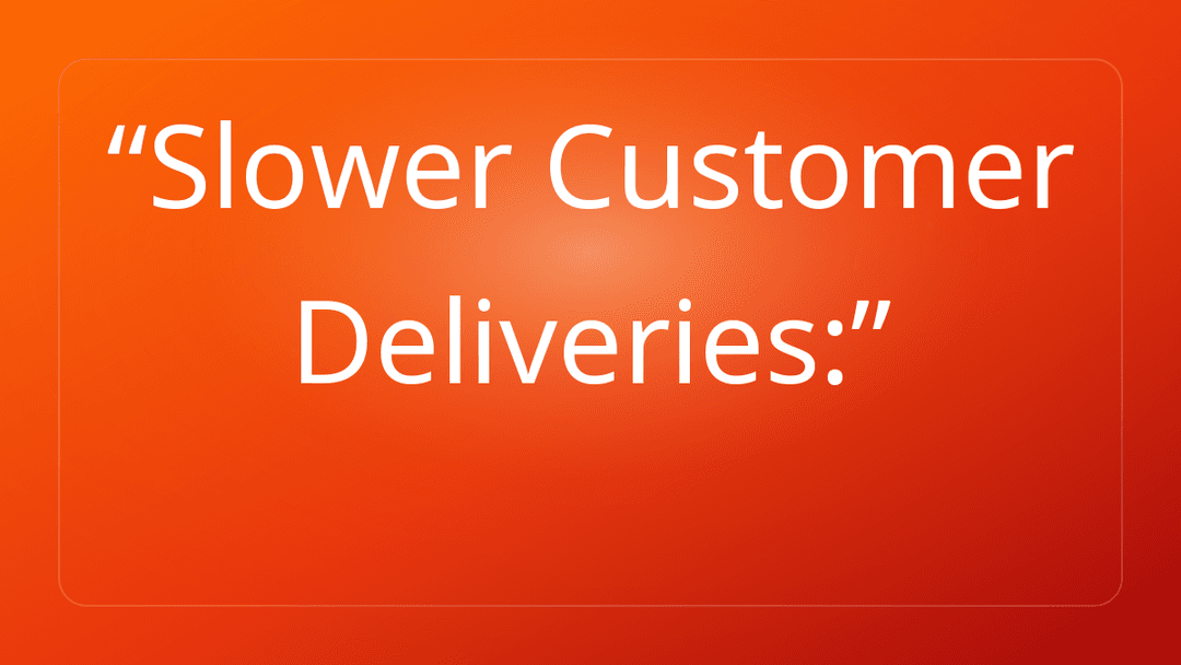 Slower Customer Deliveries: